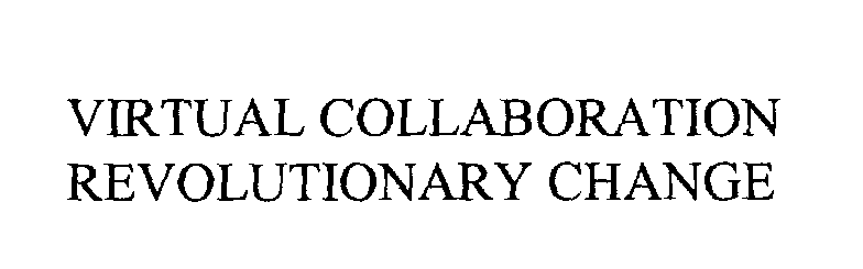 Trademark Logo VIRTUAL COLLABORATION REVOLUTIONARY CHANGE