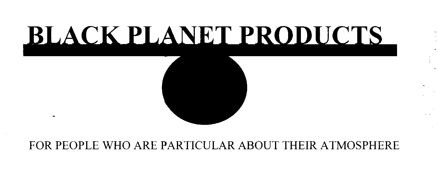  BLACK PLANET PRODUCTS FOR PEOPLE WHO ARE PARTICULAR ABOUT THEIR ATMOSPHERE