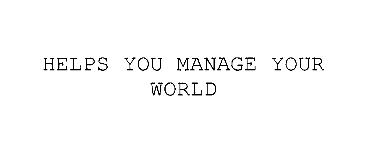  HELPS YOU MANAGE YOUR WORLD