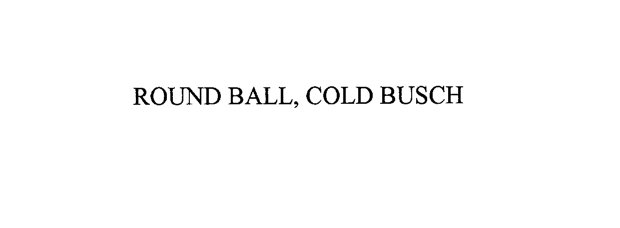 Trademark Logo ROUND BALL, COLD BUSCH