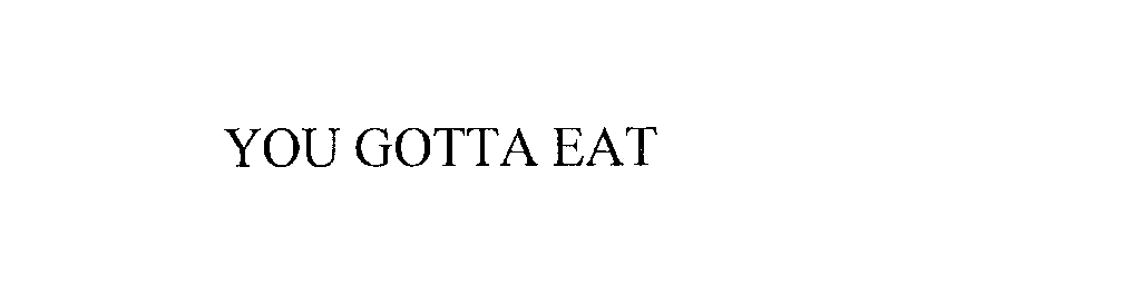  YOU GOTTA EAT