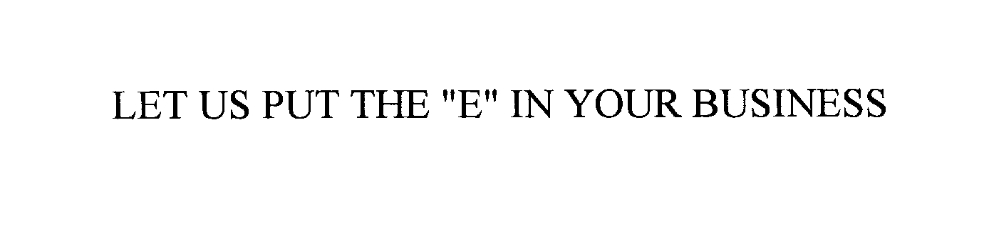  LET US PUT THE "E" IN YOUR BUSINESS