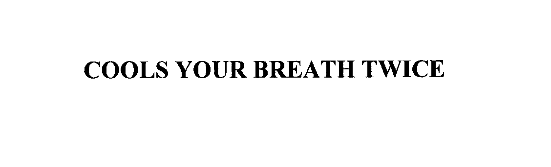 COOLS YOUR BREATH TWICE
