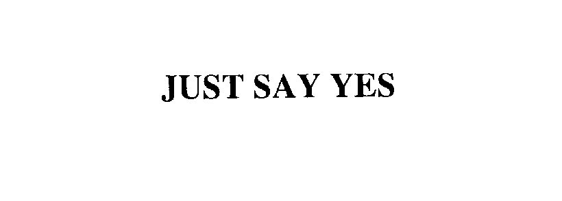 JUST SAY YES