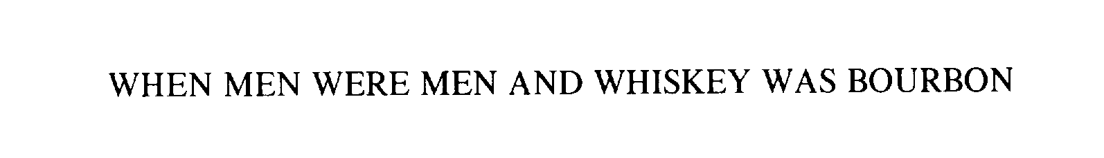  WHEN MEN WERE MEN AND WHISKEY WAS BOURBON