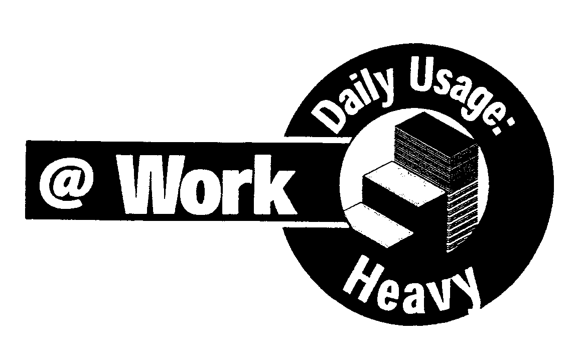  @ WORK DAILY USAGE: HEAVY