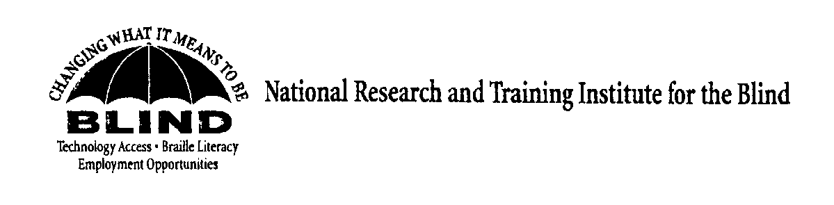  NATIONAL RESEARCH AND TRAINING INSTITUTE FOR THE BLIND CHANGING WHAT IT MEANS TO BE BLIND, TECHNOLOGY ACCESS, BRAILLE LITERACY, 