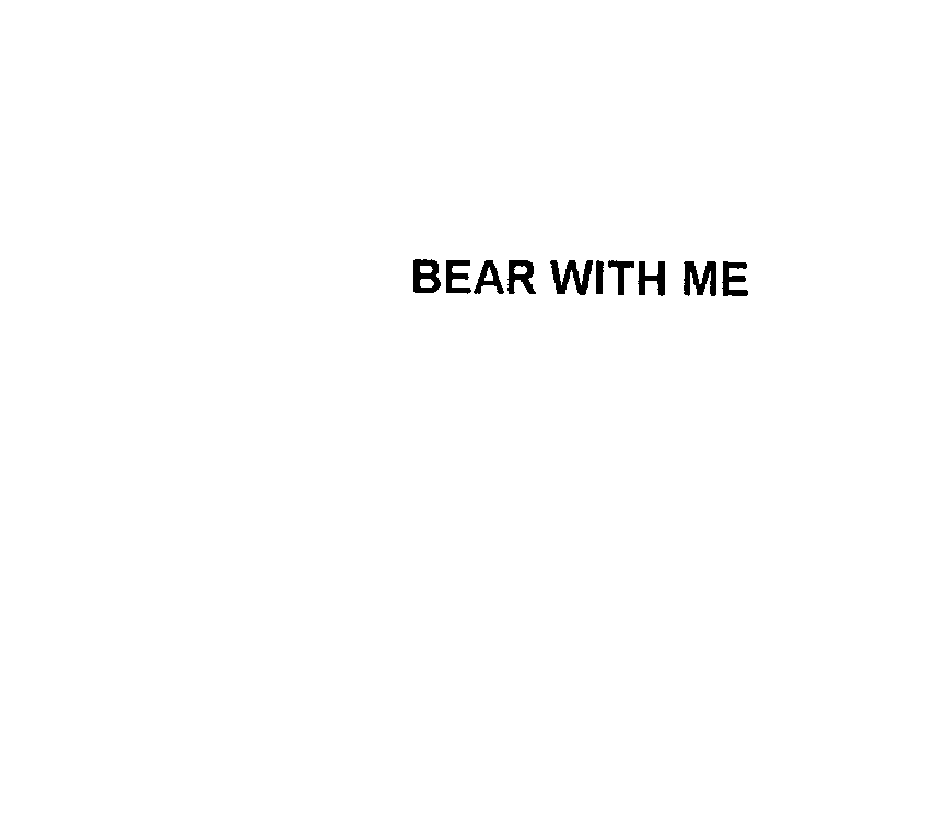 BEAR WITH ME
