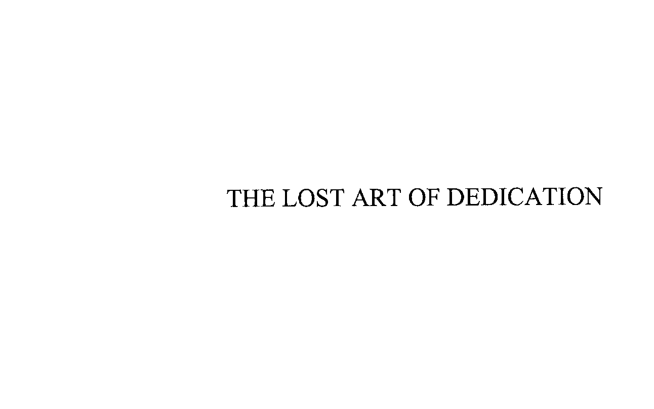  THE LOST ART OF DEDICATION