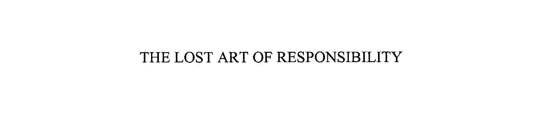 Trademark Logo THE LOST ART OF RESPONSIBILITY