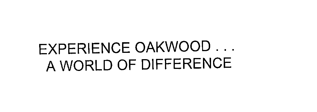  EXPERIENCE OAKWOOD... A WORLD OF DIFFERENCE