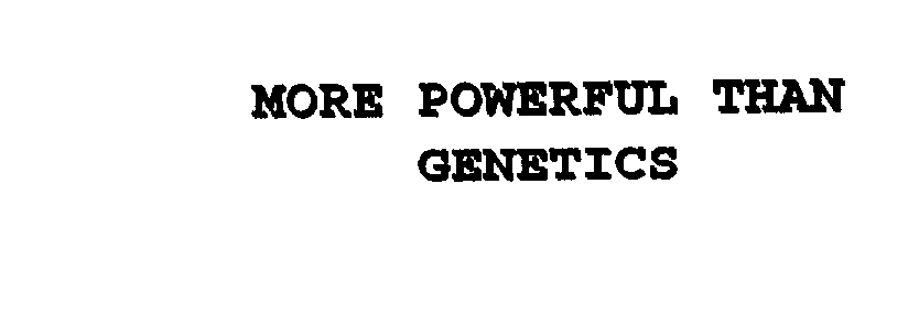  MORE POWERFUL THAN GENETICS