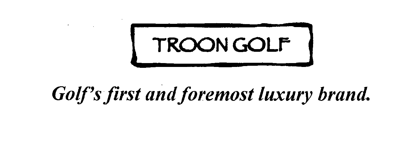 Trademark Logo TROON GOLF GOLF'S FIRST AND FOREMOST LUXURY BRAND.