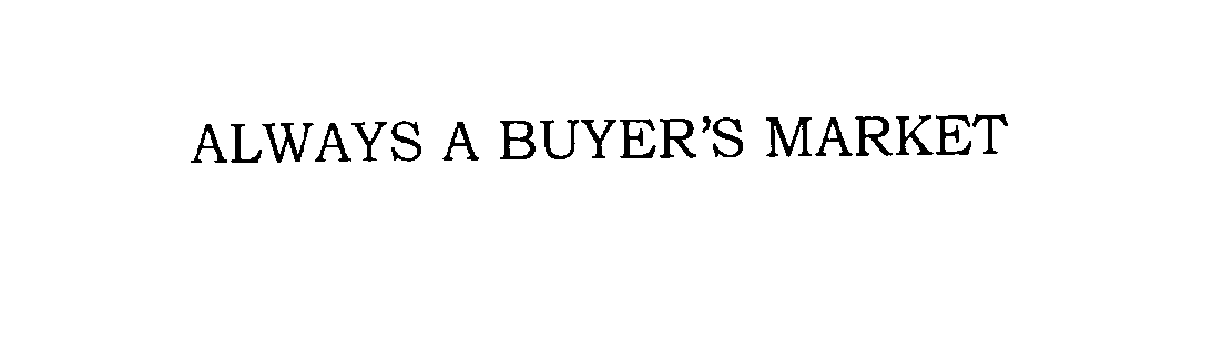  ALWAYS A BUYER'S MARKET