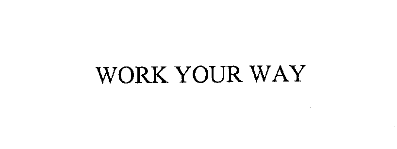 Trademark Logo WORK YOUR WAY
