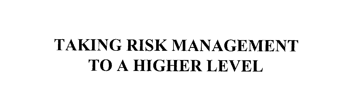  TAKING RISK MANAGEMENT TO A HIGHER LEVEL