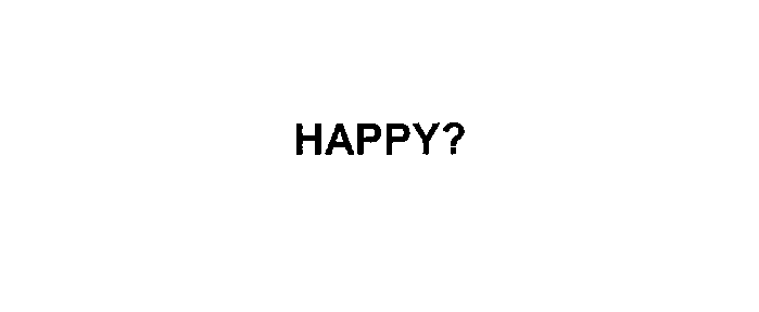  HAPPY?