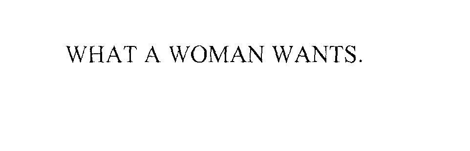  WHAT A WOMAN WANTS.