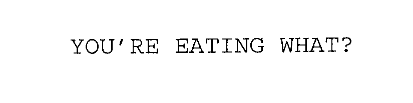 Trademark Logo YOU'RE EATING WHAT?