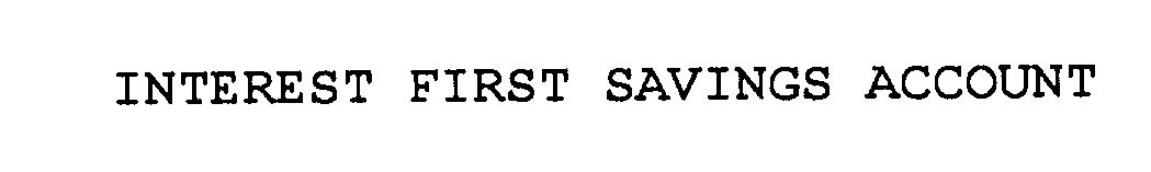 Trademark Logo INTEREST FIRST SAVINGS ACCOUNT