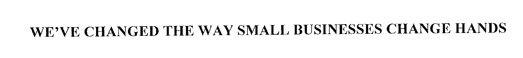 Trademark Logo WE'VE CHANGED THE WAY SMALL BUSINESSES CHANGE HANDS