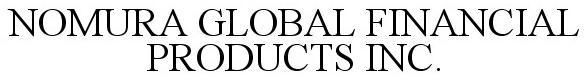  NOMURA GLOBAL FINANCIAL PRODUCTS, INC.