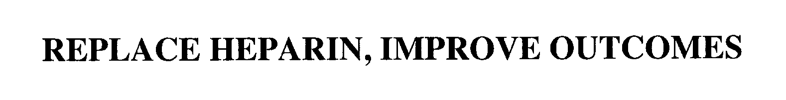  REPLACE HEPARIN, IMPROVE OUTCOMES