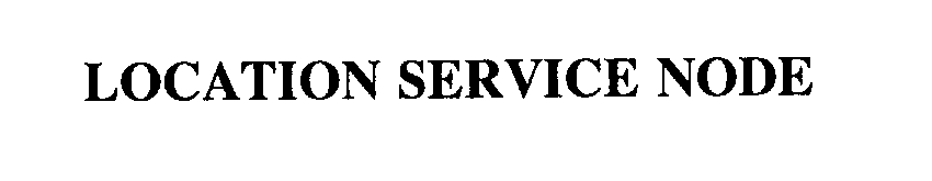 Trademark Logo LOCATION SERVICE NODE
