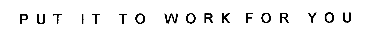 Trademark Logo PUT IT TO WORK FOR YOU