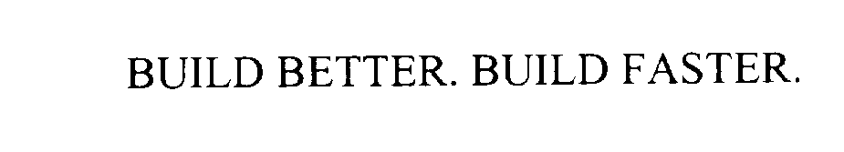  BUILD BETTER. BUILD FASTER.