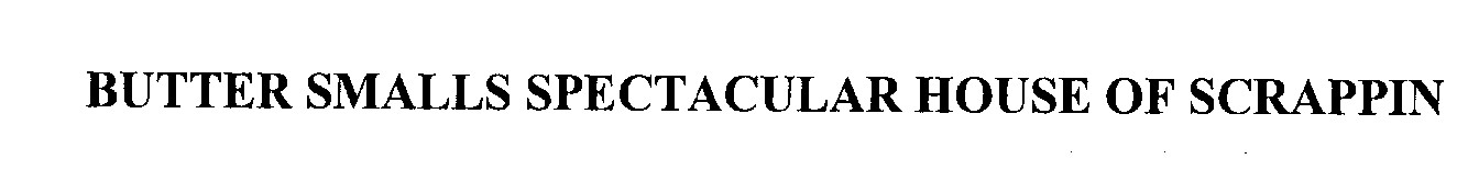 Trademark Logo BUTTER SMALLS SPECTACULAR HOUSE OF SCRAPPIN