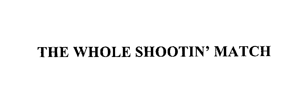 Trademark Logo THE WHOLE SHOOTIN' MATCH