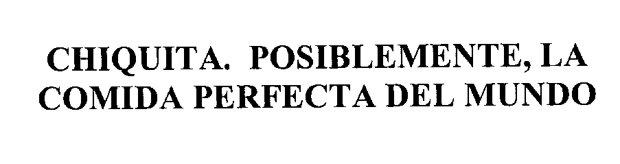 Trademark Logo CHIQUITA. POSIBLEMENTE, LA COMIDA PERFECTA DEL MUNDO