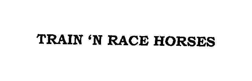  TRAIN 'N RACE HORSES