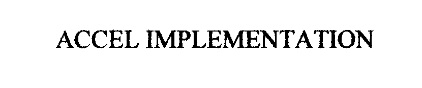 Trademark Logo ACCEL IMPLEMENTATION