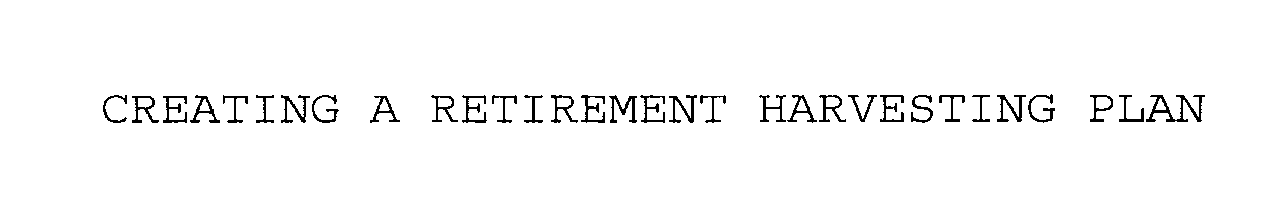 Trademark Logo CREATING A RETIREMENT HARVESTING PLAN