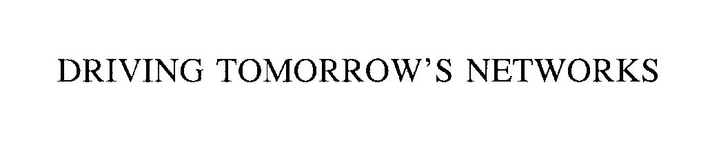 Trademark Logo DRIVING TOMORROW'S NETWORKS