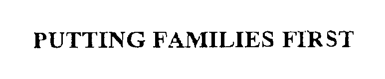 Trademark Logo PUTTING FAMILIES FIRST