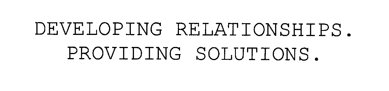  DEVELOPING RELATIONSHIPS. PROVIDING SOLUTIONS.