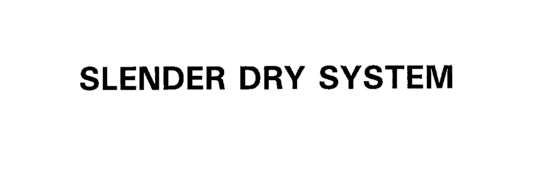  SLENDER-DRY SYSTEM