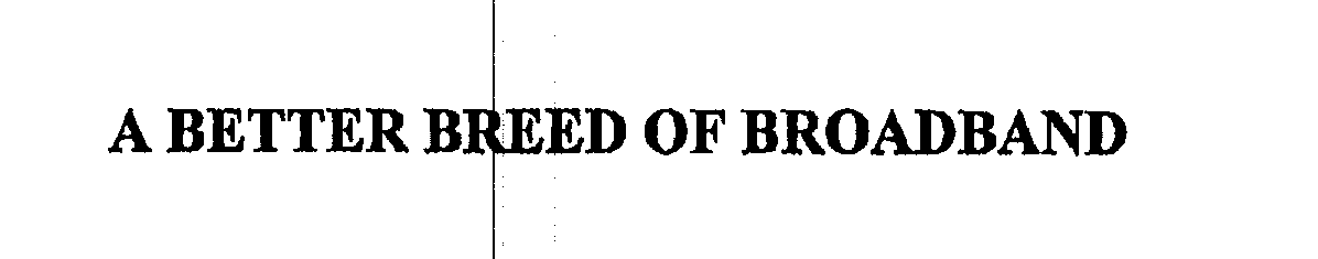 Trademark Logo A BETTER BREED OF BROADBAND