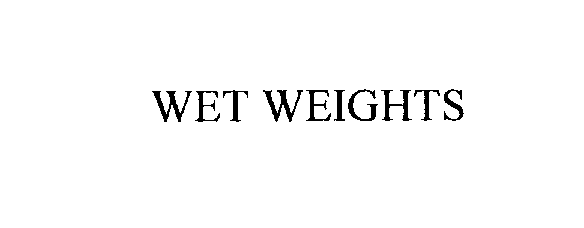  WET WEIGHTS