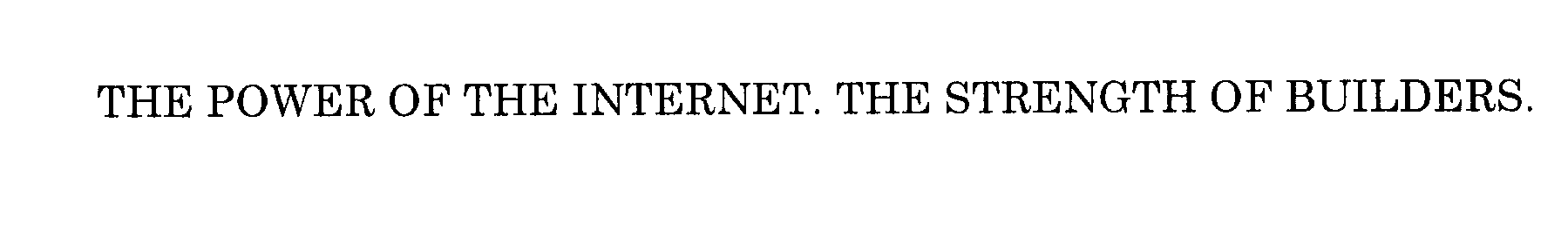  THE POWER OF THE INTERNET. THE STRENGTH OF BUILDERS.