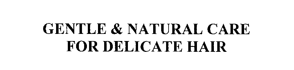  GENTLE &amp; NATURAL CARE FOR DELICATE HAIR