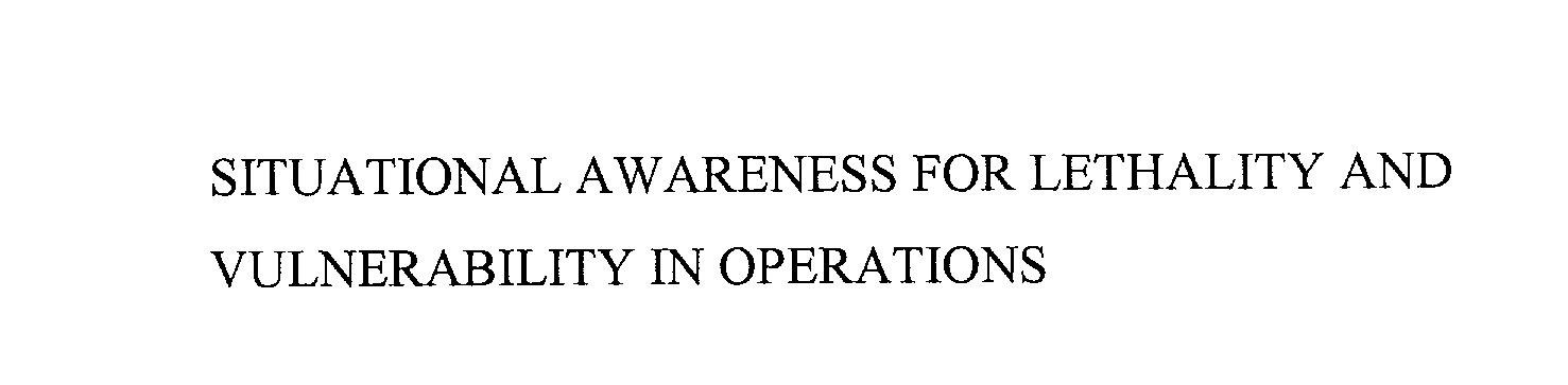  SITUATIONAL AWARENESS FOR LETHALITY AND VULNERABILITY IN OPERATIONS