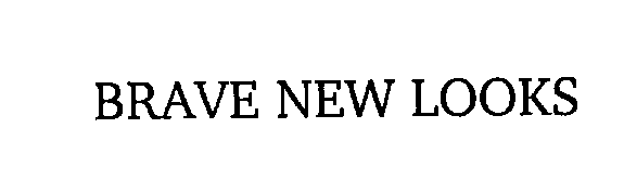 Trademark Logo BRAVE NEW LOOKS