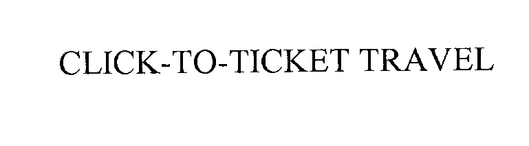 Trademark Logo CLICK-TO-TICKET TRAVEL