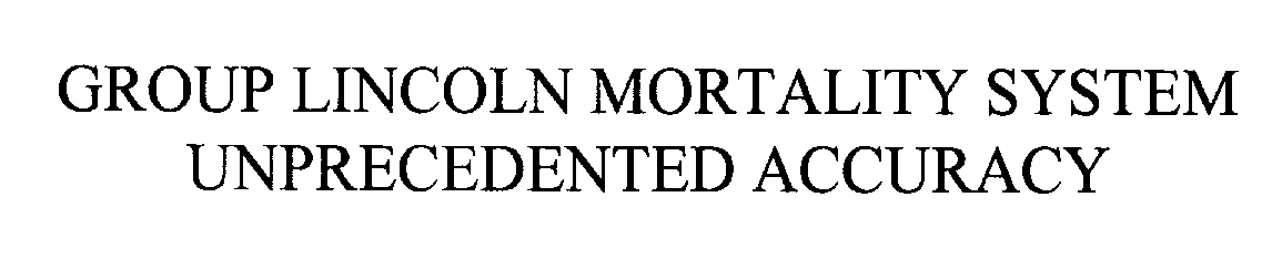  GROUP LINCOLN MORTALITY SYSTEM UNPRECEDENTED ACCURACY