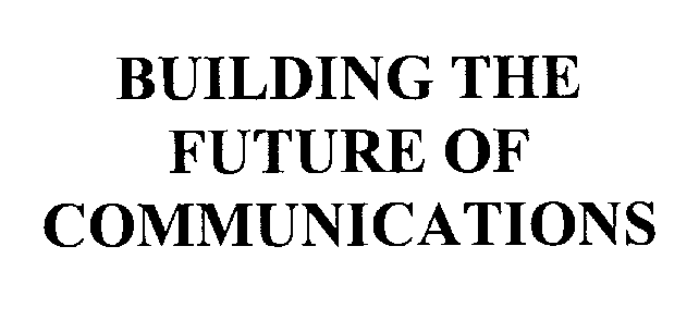  BUILDING THE FUTURE OF COMMUNICATIONS