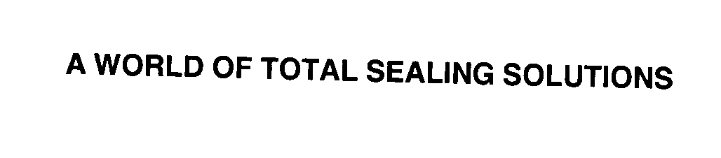  A WORLD OF TOTAL SEALING SOLUTIONS